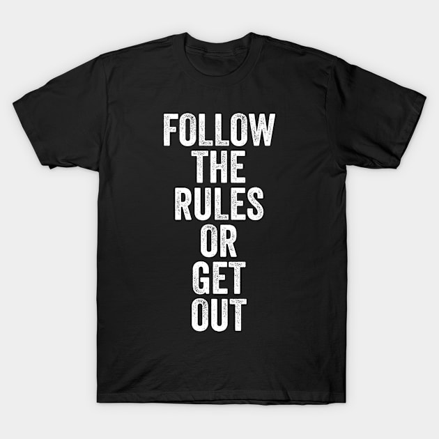 Follow The Rules or Get Out T-Shirt by Swagazon